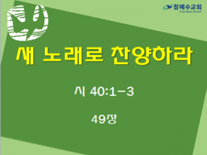 새 노래로 찬양하라 (시 40:1-3)