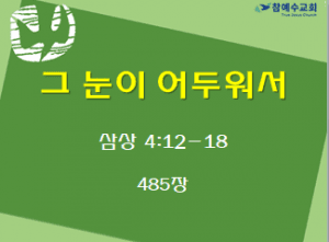 그 눈이 어두워서 (삼상 4:12-18)