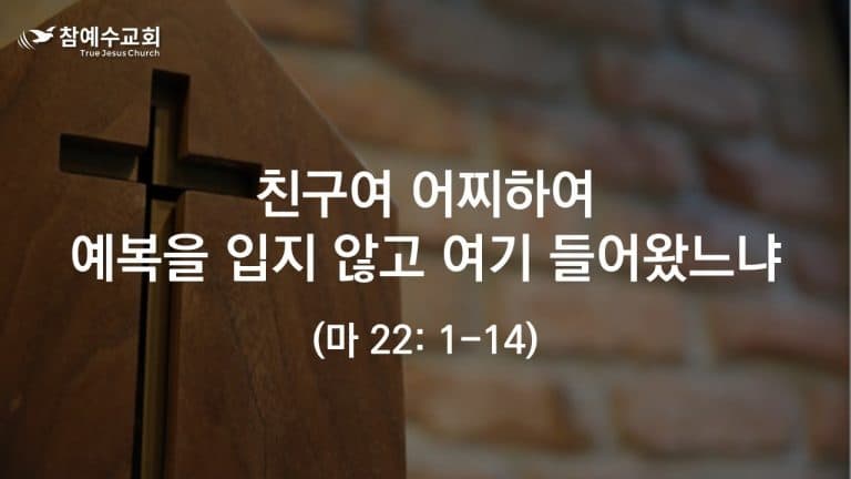친구여 어찌하여 예복을 입지 않고 여기 들어왔느냐 (마 22:1-14)