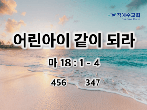 어린아이 같이 되라 (마18:1-4)