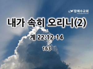 내가 속히 오리니(2) (계 22:12-14)