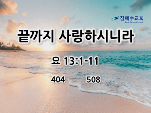 끝까지 사랑하시니라(요 13:1-11)
