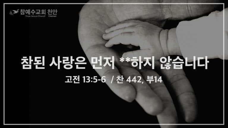 참된 사랑은 먼저 **하지 않습니다 (고전 13:5-6)